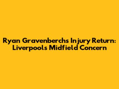 Ryan Gravenberch's Injury Return: Liverpool's Midfield Concern