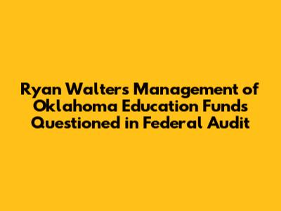 Ryan Walters' Management of Oklahoma Education Funds Questioned in Federal Audit