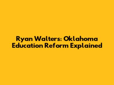Ryan Walters: Oklahoma Education Reform Explained