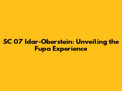 SC 07 Idar-Oberstein: Unveiling the Fupa Experience