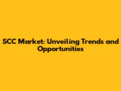 SCC Market: Unveiling Trends and Opportunities