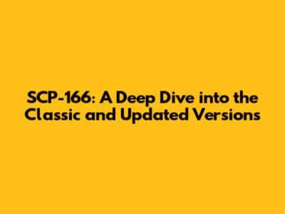SCP-166: A Deep Dive into the Classic and Updated Versions