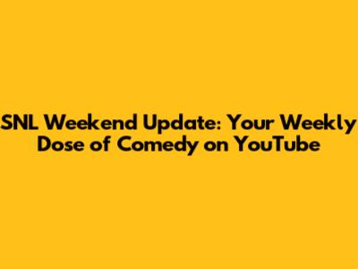SNL Weekend Update: Your Weekly Dose of Comedy on YouTube