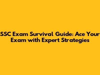 SSC Exam Survival Guide: Ace Your Exam with Expert Strategies