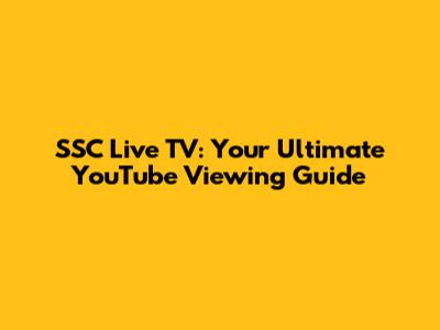 SSC Live TV: Your Ultimate YouTube Viewing Guide