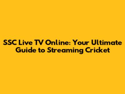 SSC Live TV Online: Your Ultimate Guide to Streaming Cricket