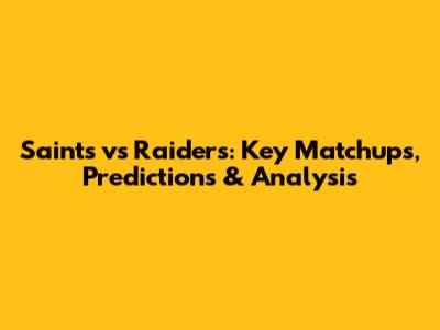 Saints vs Raiders: Key Matchups, Predictions & Analysis