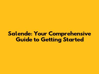 Salende: Your Comprehensive Guide to Getting Started