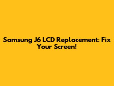 Samsung J6 LCD Replacement: Fix Your Screen!