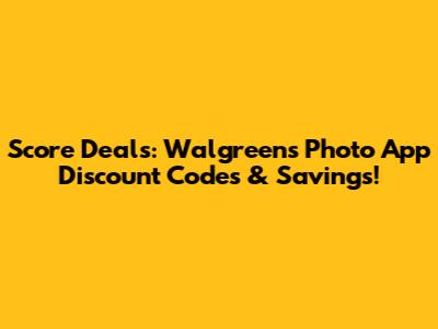 Score Deals: Walgreens Photo App Discount Codes & Savings!