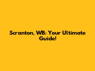 Scranton, WB: Your Ultimate Guide!