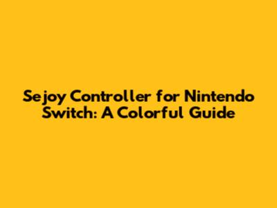 Sejoy Controller for Nintendo Switch: A Colorful Guide