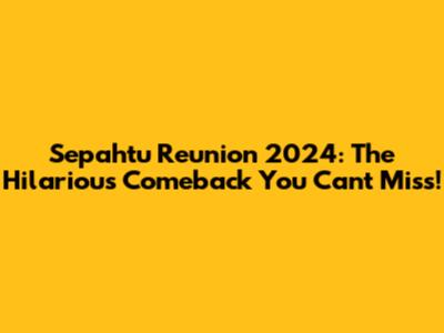 Sepahtu Reunion 2024: The Hilarious Comeback You Can't Miss!