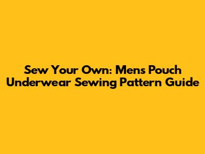 Sew Your Own: Men's Pouch Underwear Sewing Pattern Guide