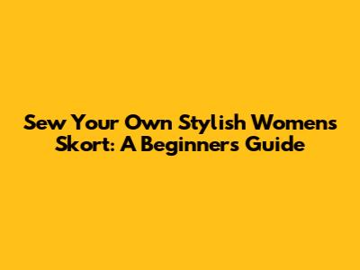 Sew Your Own Stylish Women's Skort: A Beginner's Guide