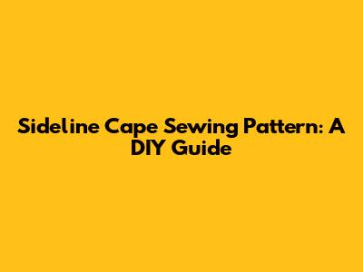 Sideline Cape Sewing Pattern: A DIY Guide