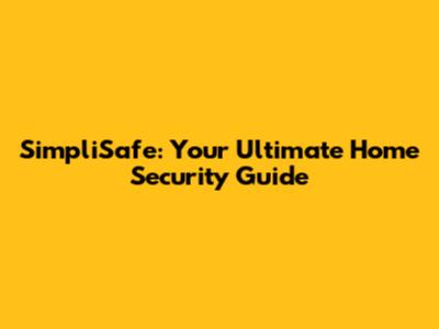 SimpliSafe: Your Ultimate Home Security Guide