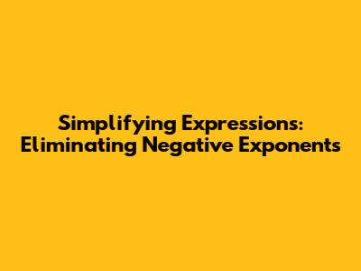 Simplifying Expressions: Eliminating Negative Exponents
