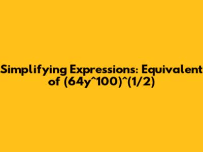 Simplifying Expressions: Equivalent of (64y^100)^(1/2)