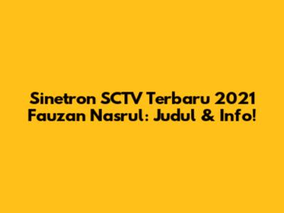 Sinetron SCTV Terbaru 2021 Fauzan Nasrul: Judul & Info!