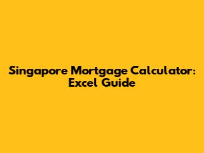 Singapore Mortgage Calculator: Excel Guide