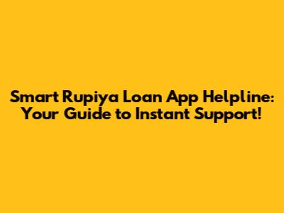 Smart Rupiya Loan App Helpline: Your Guide to Instant Support!