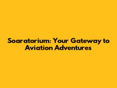 Soaratorium: Your Gateway to Aviation Adventures