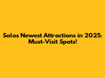 Solo's Newest Attractions in 2025: Must-Visit Spots!