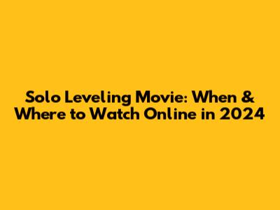 Solo Leveling Movie: When & Where to Watch Online in 2024