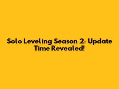 Solo Leveling Season 2: Update Time Revealed!