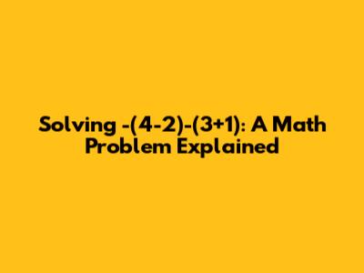 Solving -(4-2)-(3+1): A Math Problem Explained