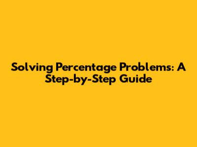 Solving Percentage Problems: A Step-by-Step Guide