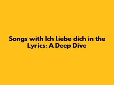 Songs with 'Ich liebe dich' in the Lyrics: A Deep Dive