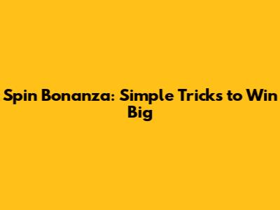 Spin Bonanza: Simple Tricks to Win Big