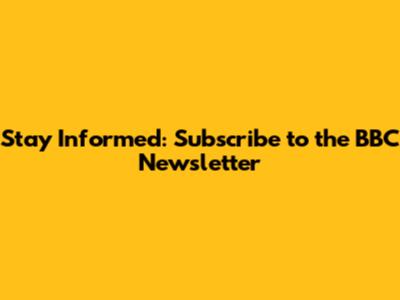 Stay Informed: Subscribe to the BBC Newsletter