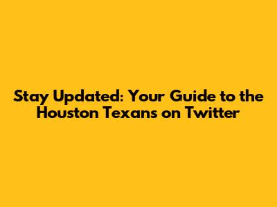 Stay Updated: Your Guide to the Houston Texans on Twitter