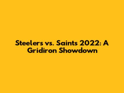 Steelers vs. Saints 2022: A Gridiron Showdown