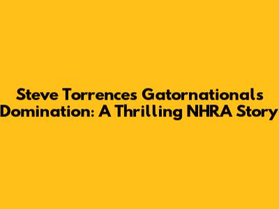 Steve Torrence's Gatornationals Domination: A Thrilling NHRA Story