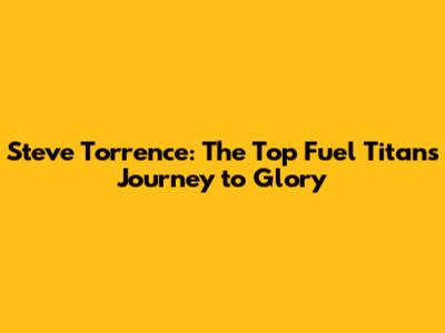 Steve Torrence: The Top Fuel Titan's Journey to Glory