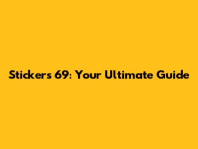 Stickers 69: Your Ultimate Guide