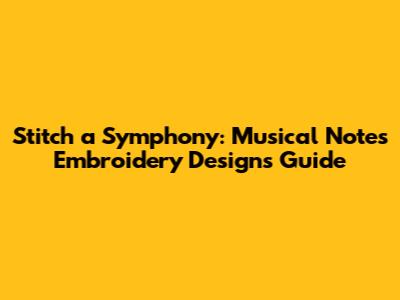 Stitch a Symphony: Musical Notes Embroidery Designs Guide