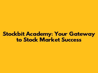Stockbit Academy: Your Gateway to Stock Market Success
