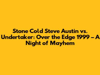 Stone Cold Steve Austin vs. Undertaker: Over the Edge 1999 – A Night of Mayhem