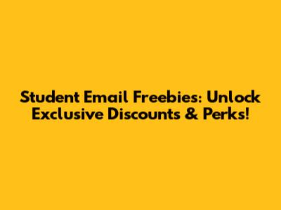 Student Email Freebies: Unlock Exclusive Discounts & Perks!