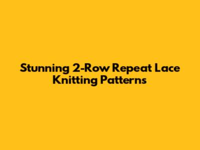 Stunning 2-Row Repeat Lace Knitting Patterns