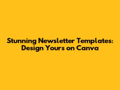 Stunning Newsletter Templates: Design Yours on Canva