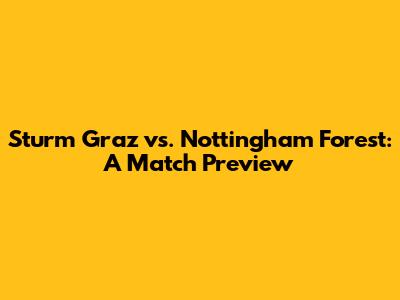 Sturm Graz vs. Nottingham Forest: A Match Preview