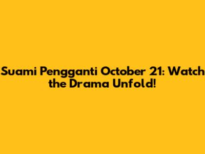 Suami Pengganti October 21: Watch the Drama Unfold!