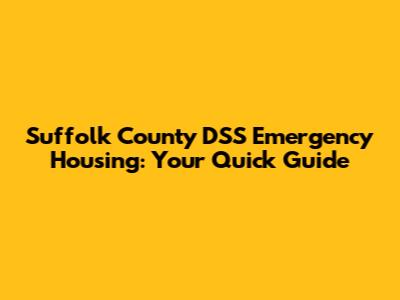 Suffolk County DSS Emergency Housing: Your Quick Guide