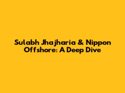 Sulabh Jhajharia & Nippon Offshore: A Deep Dive